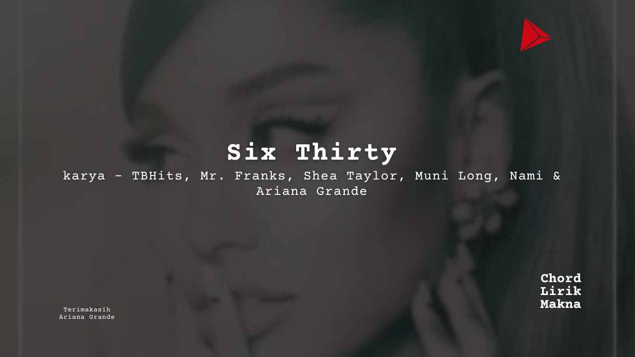 Lirik Six Thirty · Ariana Grande, Chord Gampang & Makna Lagu Lengkap