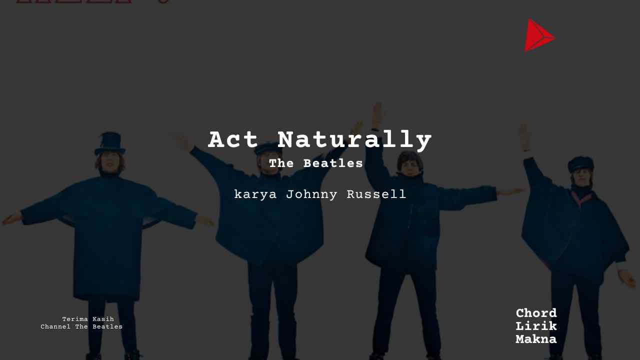 Lirik Act Naturally · The Beatles, Chord Gampang & Makna Lagu Lengkap