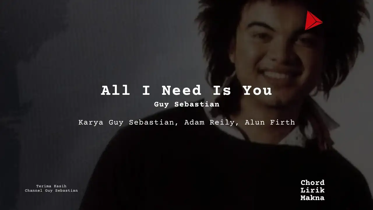 Lirik All I Need Is You · Guy Sebastian, Chord Gampang & Makna Lagu Lengkap