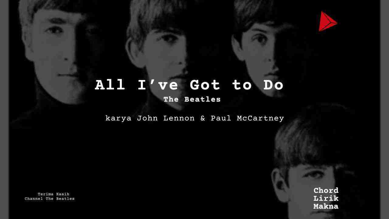 Makna Lagu All Ive Got To Do · The Beatles, Lirik & Chord Gampang Lengkap