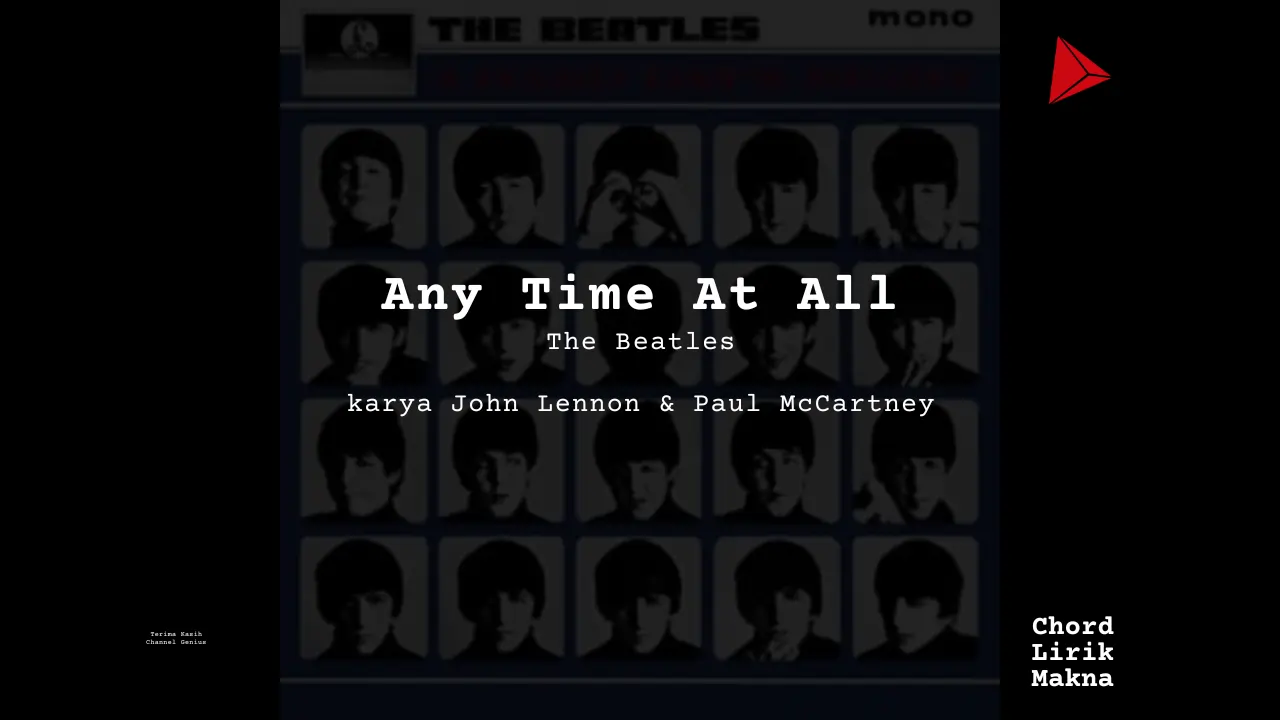 Lirik Any Time At All · The Beatles, Chord Gampang & Makna Lagu Lengkap