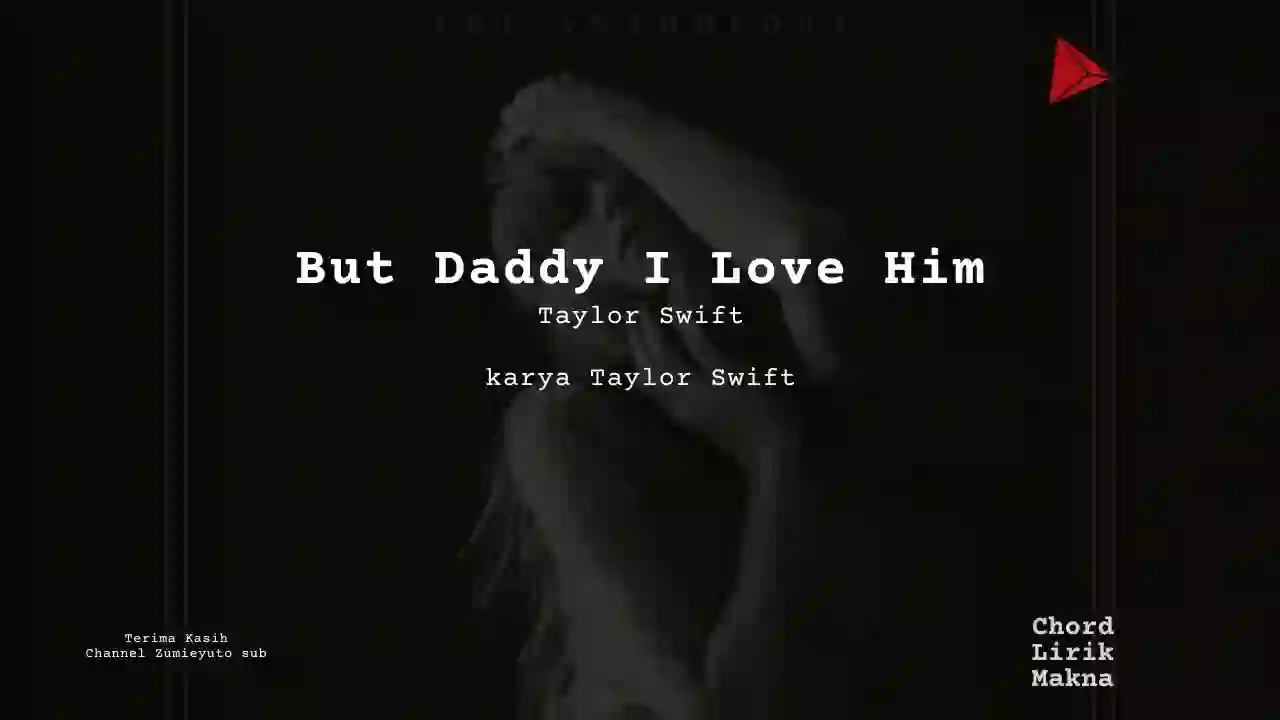 Lirik But Daddy I Love Him · Taylor Swift, Chord Gampang & Makna Lagu Lengkap