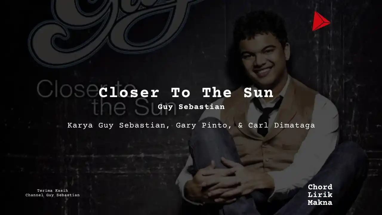 Lirik Closer To He Sun · Guy Sebastian, Chord Gampang & Makna Lagu Lengkap