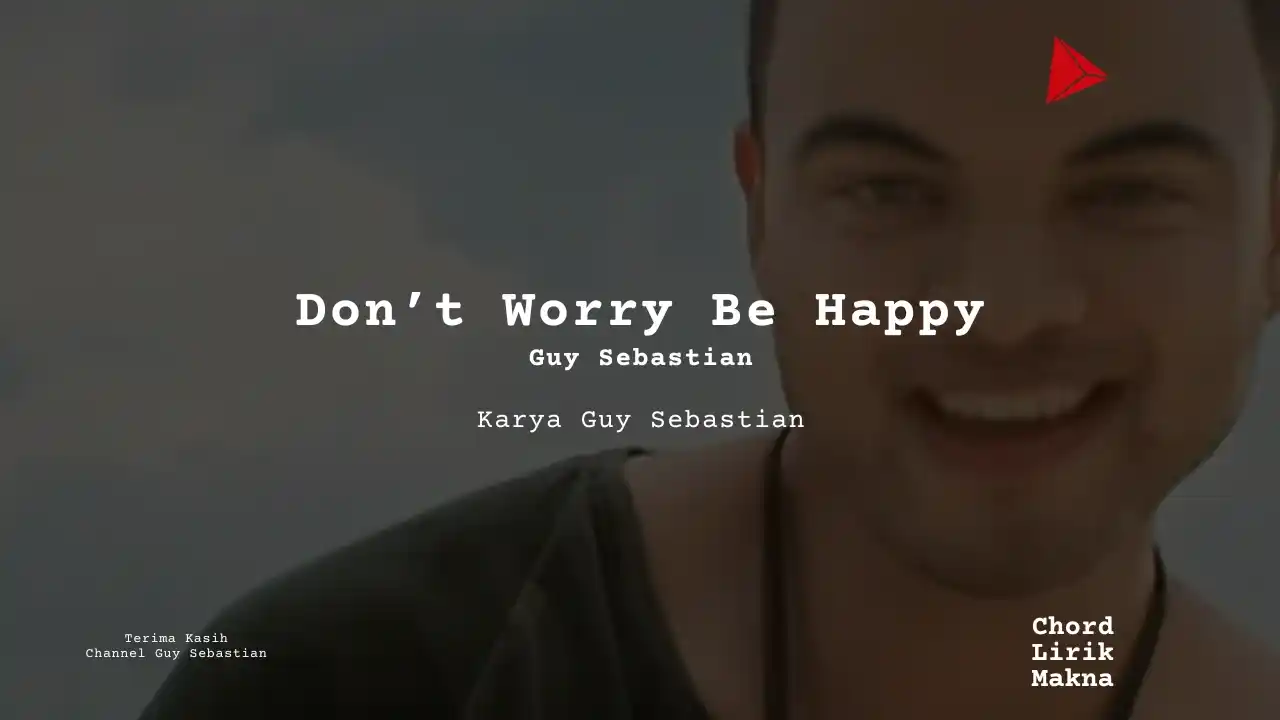 Lirik Dont Worry Be Happy · Guy Sebastian, Chord Gampang & Makna Lagu Lengkap