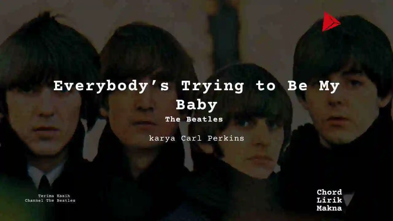 Lirik Everybodys Trying To Be My Baby · The Beatles, Chord Gampang & Makna Lagu Lengkap