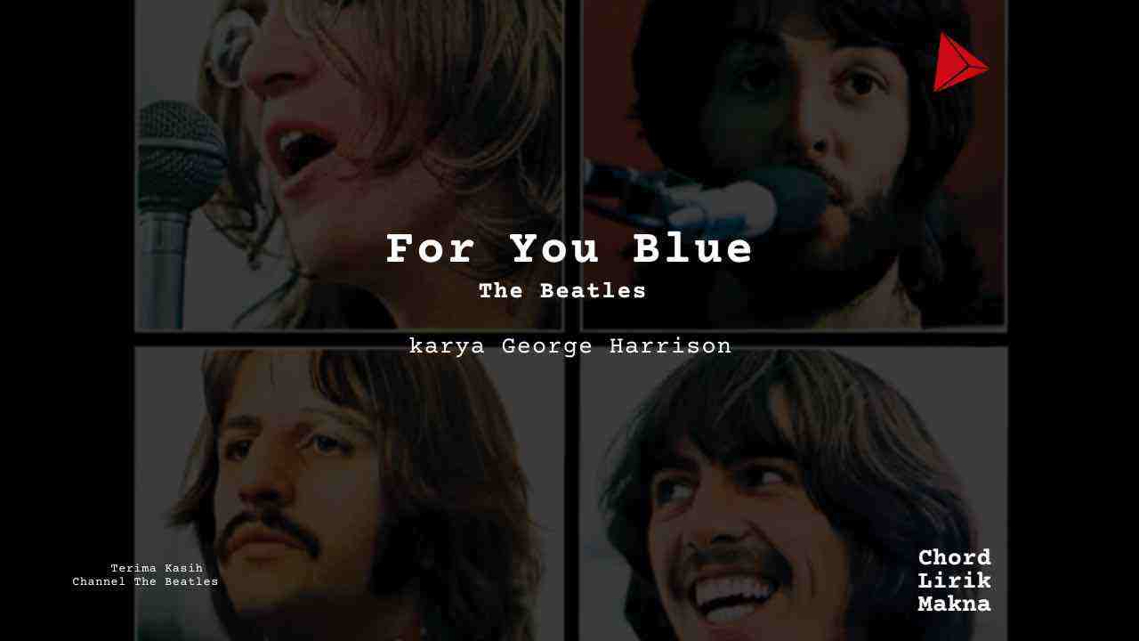 Lirik For You Blue · The Beatles, Chord Gampang & Makna Lagu Lengkap