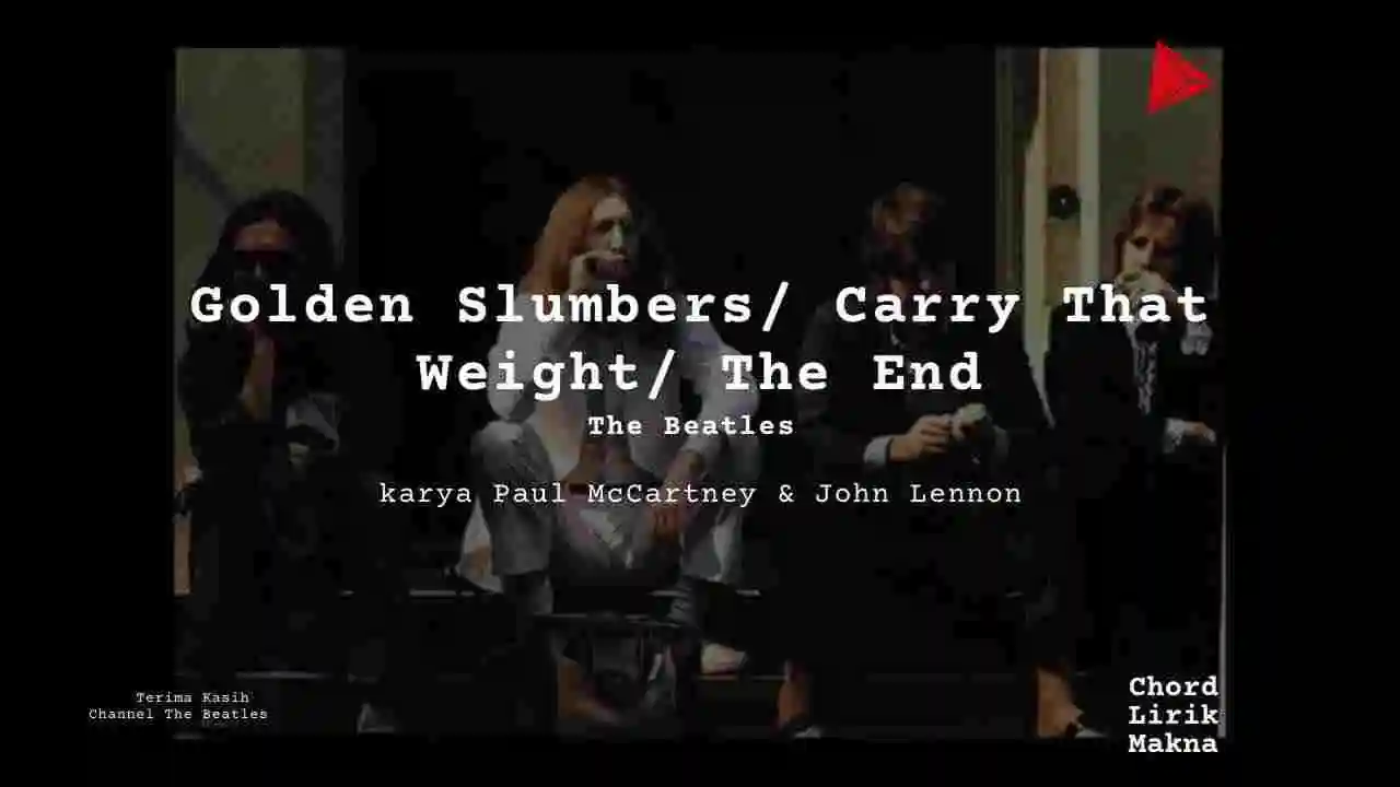 Lirik Golden Slumbers / Carry That Weight / The End · The Beatles, Chord Gampang & Makna Lagu Lengkap