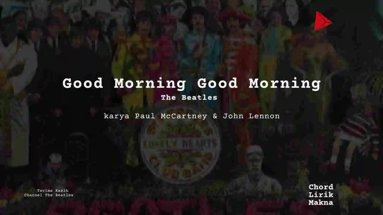 Lirik Good Morning Good Morning · The Beatles, Chord Gampang & Makna Lagu Lengkap
