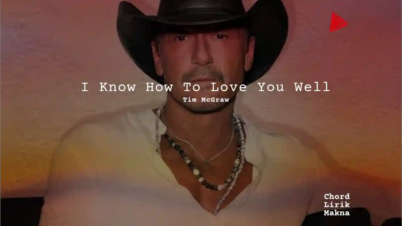 Lirik I Know How To Love You Well · Tim McGraw, Chord Gampang & Makna Lagu Lengkap