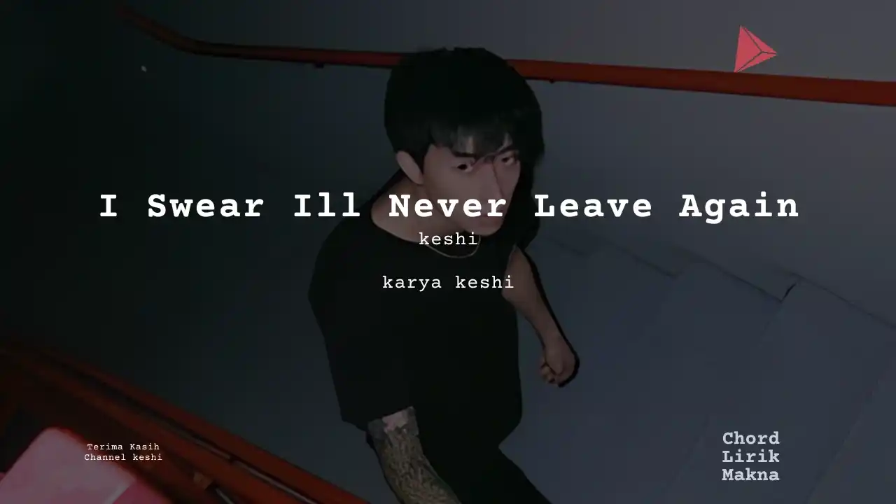 Lirik I Swear Ill Never Leave Again · keshi, Chord Gampang & Makna Lagu Lengkap