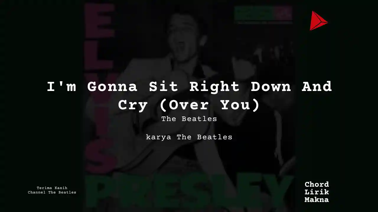 Lirik Im Gonna Sit Right Down And Cry Over You · The Beatles, Chord Gampang & Makna Lagu Lengkap