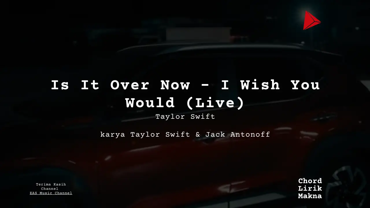 Makna Lagu Is It Over Now – I Wish You Would (Live) · Taylor Swift, Lirik & Chord Gampang Lengkap
