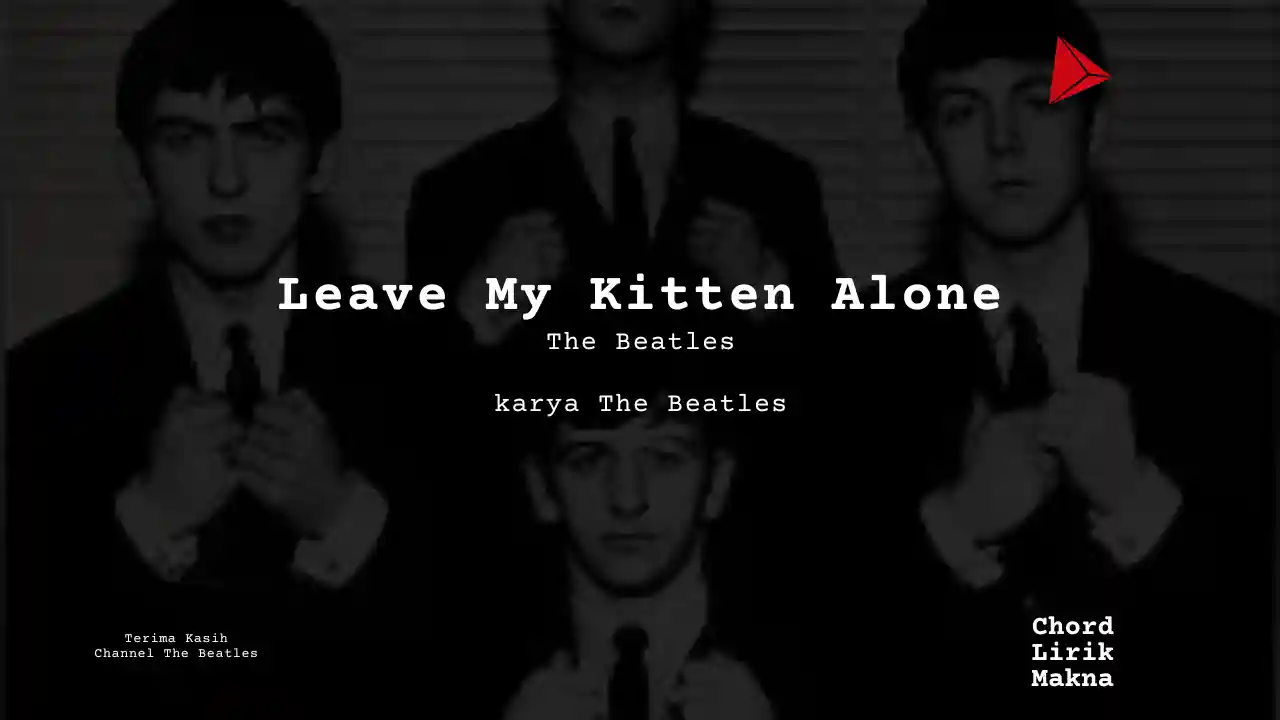 Lirik Leave My Kitten Alone · The Beatles, Chord Gampang & Makna Lagu Lengkap