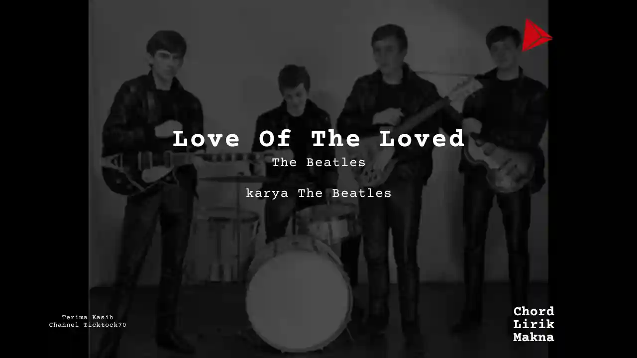 Makna Lagu Love Of The Loved · The Beatles, Lirik & Chord Gampang Lengkap