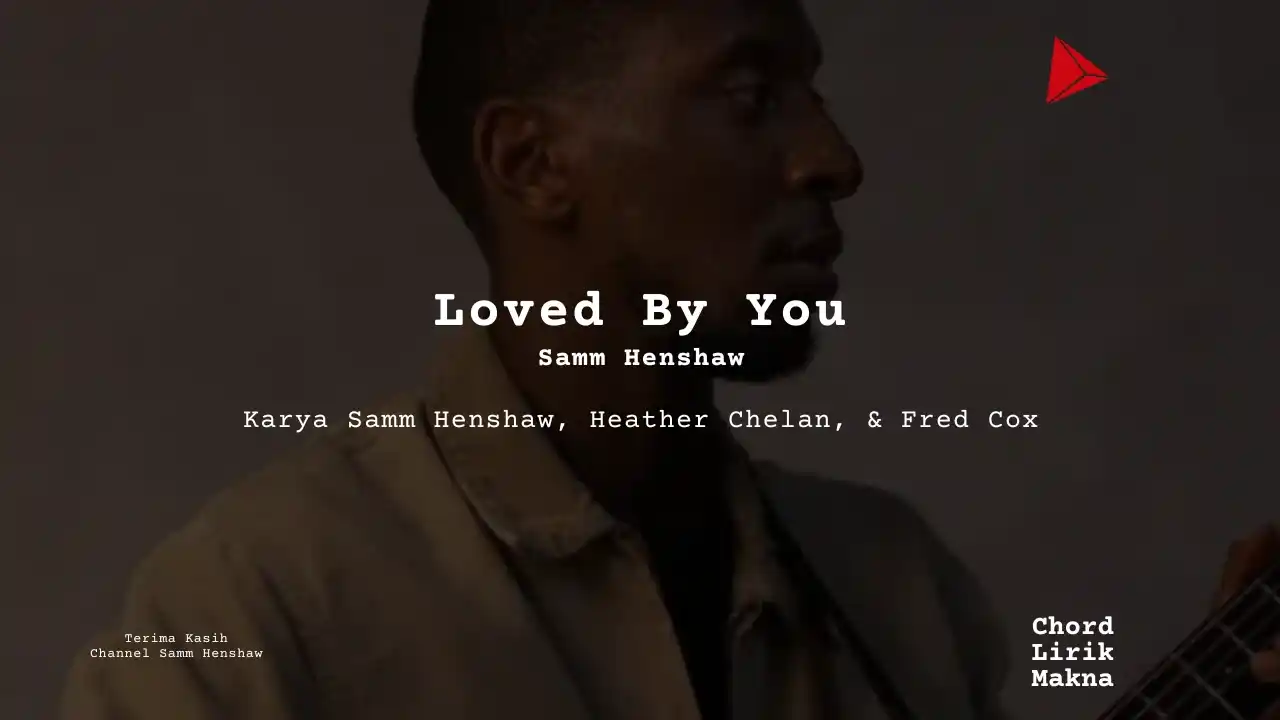 Lirik Loved By You · Samm Henshaw, Chord Gampang & Makna Lagu Lengkap