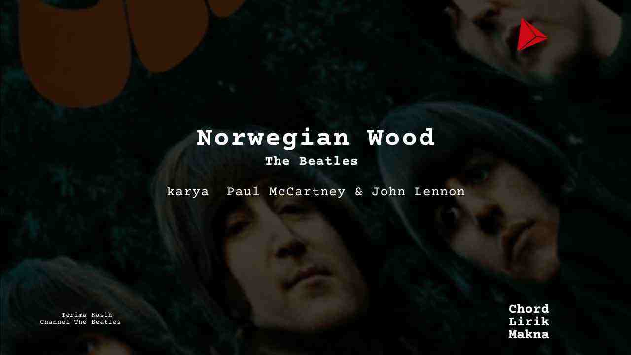 Makna Lagu Norwegian Wood · The Beatles, Lirik & Chord Gampang Lengkap