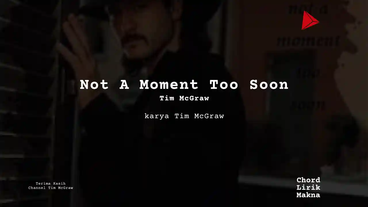 Lirik Not A Moment Too Soon · Tim McGraw, Chord Gampang & Makna Lagu Lengkap
