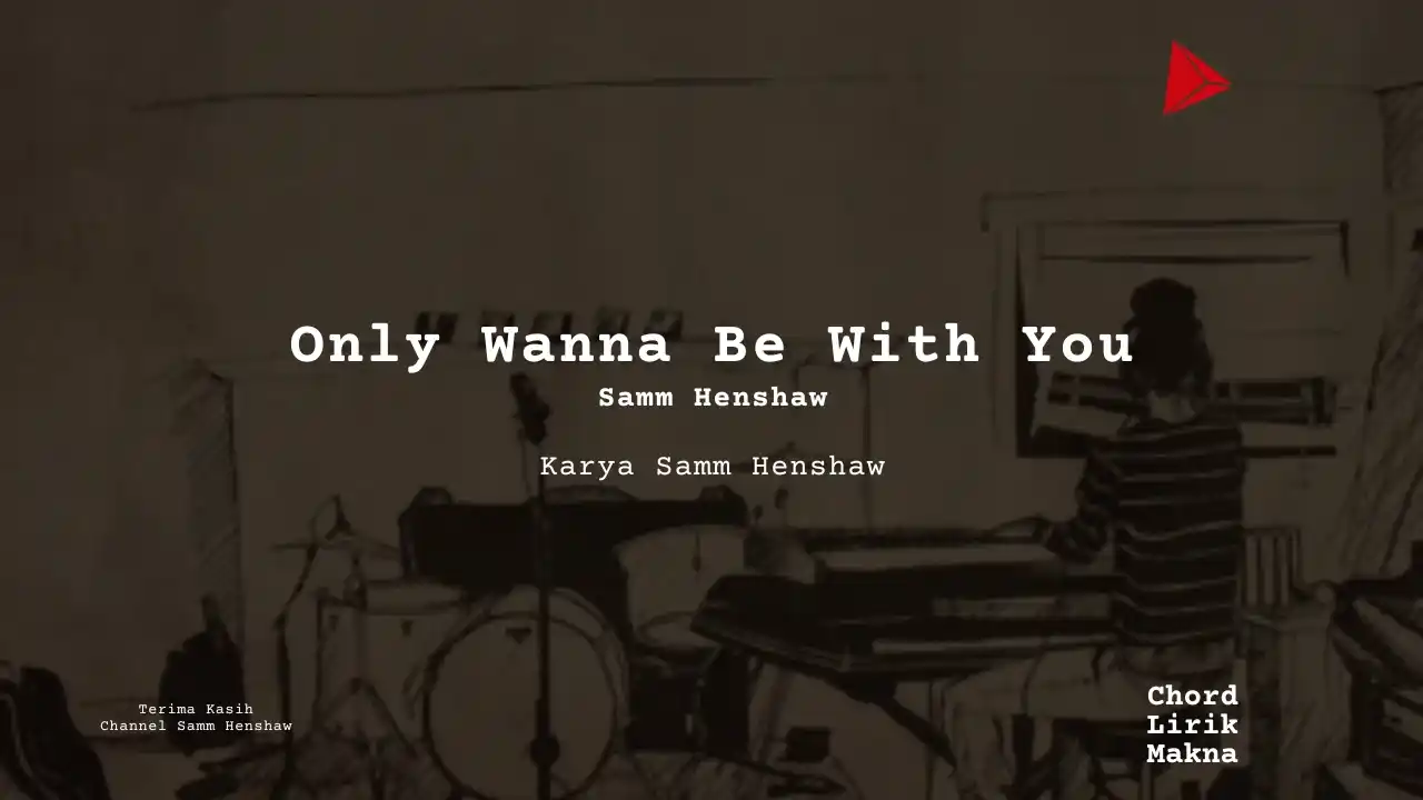 Lirik Only Wanna Be With You · Samm Henshaw, Chord Gampang & Makna Lagu Lengkap
