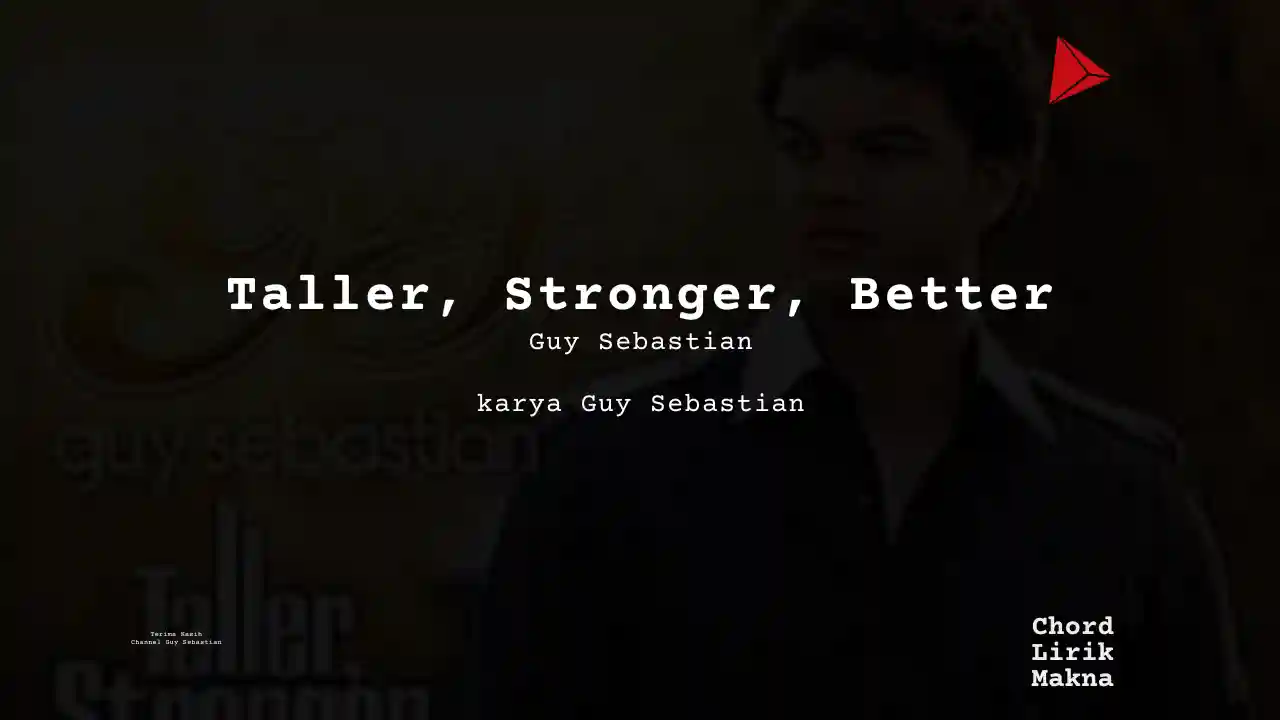 Lirik Taller Stronger Better · Guy Sebastian, Chord Gampang & Makna Lagu Lengkap