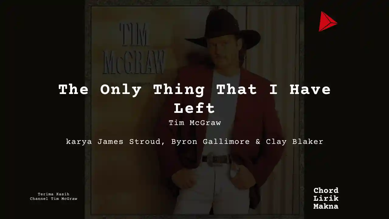 Lirik The Only Thing That I Have Left · Tim McGraw, Chord Gampang & Makna Lagu Lengkap