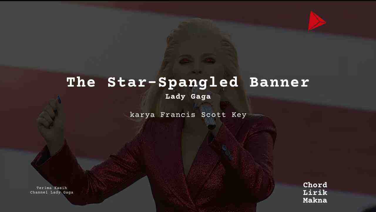 Lirik The Star-Spangled Banner (Live) · Lady Gaga, Chord Gampang & Makna Lagu Lengkap