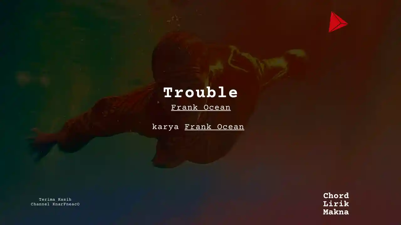 Lirik Trouble · Frank Ocean, Chord Gampang & Makna Lagu Lengkap