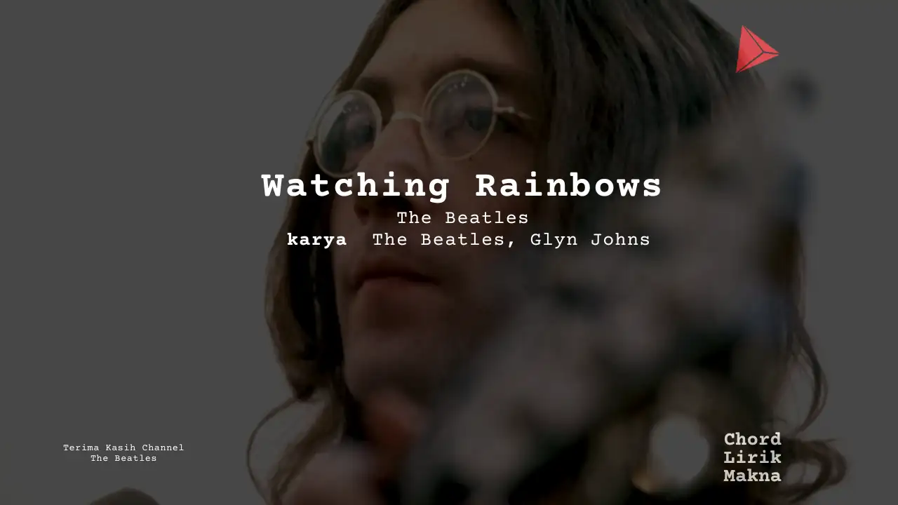 Makna Lagu Watching Rainbows · The Beatles, Lirik & Chord Gampang Lengkap