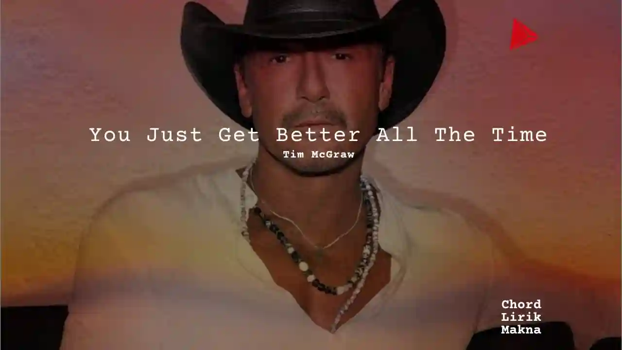 Lirik You Just Get Better All The Time · Tim McGraw, Chord Gampang & Makna Lagu Lengkap