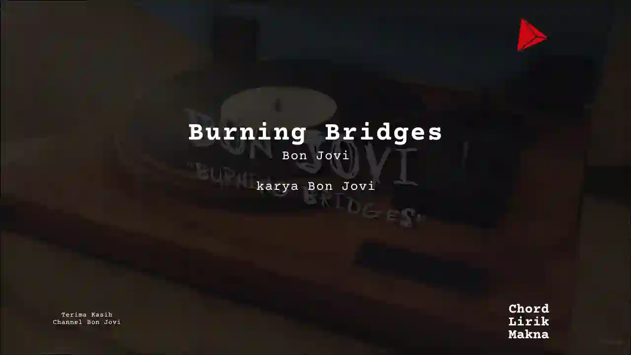 Lirik Burning Bridges · Bon Jovi, Chord Gampang & Makna Lagu Lengkap