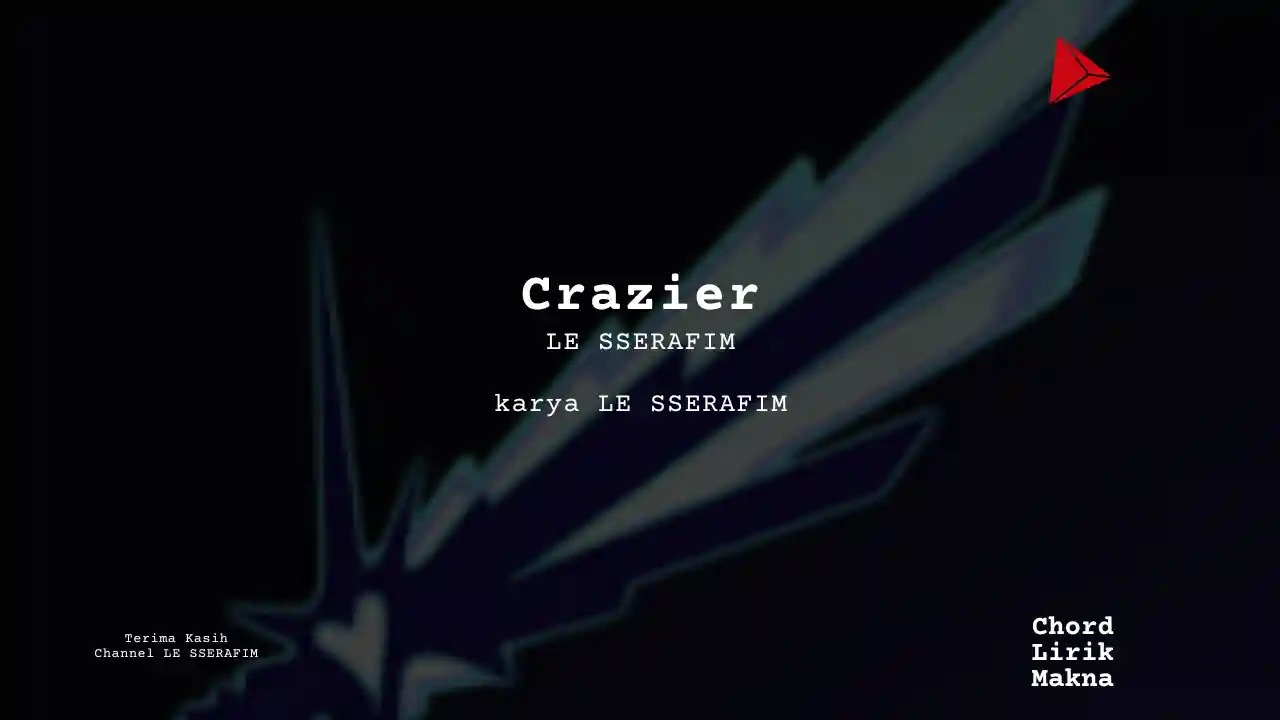 Makna Lagu Crazier · LE SSERAFIM, Lirik & Chord Gampang Lengkap