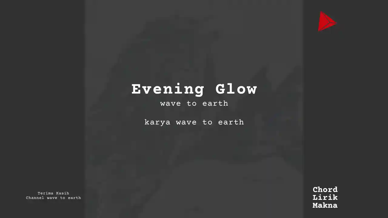 Lirik Evening Glow · wave to earth, Chord Gampang & Makna Lagu Lengkap