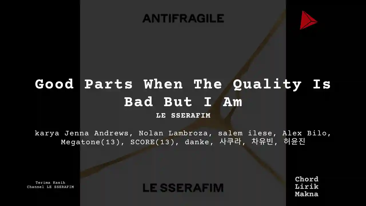 Lirik Good Parts When The Quality Is Bad But I Am · LE SSERAFIM, Chord Gampang & Makna Lagu Lengkap