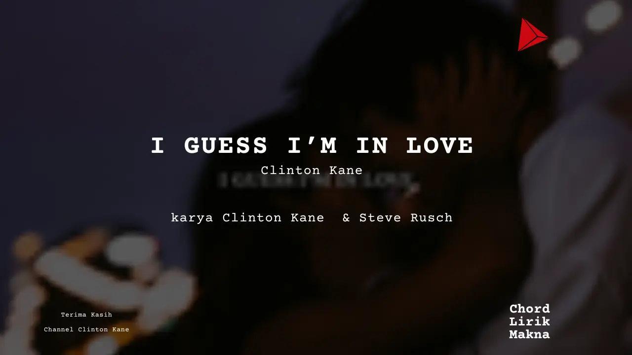 Lirik I GUESS I’M IN LOVE · Clinton Kane, Chord Gampang & Makna Lagu Lengkap