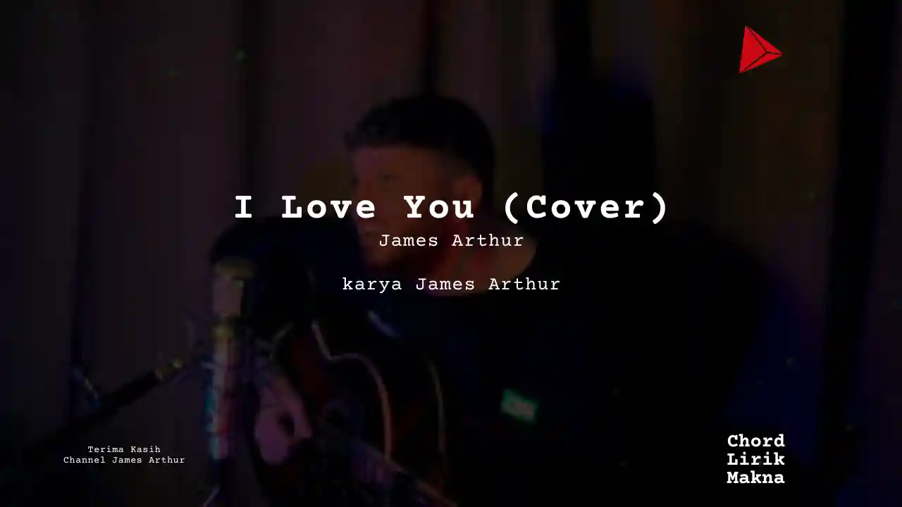 Lirik I Love You (Cover) · James Arthur, Chord Gampang & Makna Lagu Lengkap