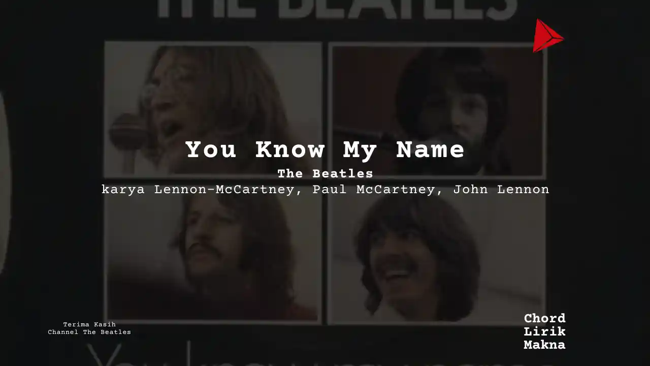 Lirik You Know My Name · The Beatles, Chord Gampang & Makna Lagu Lengkap