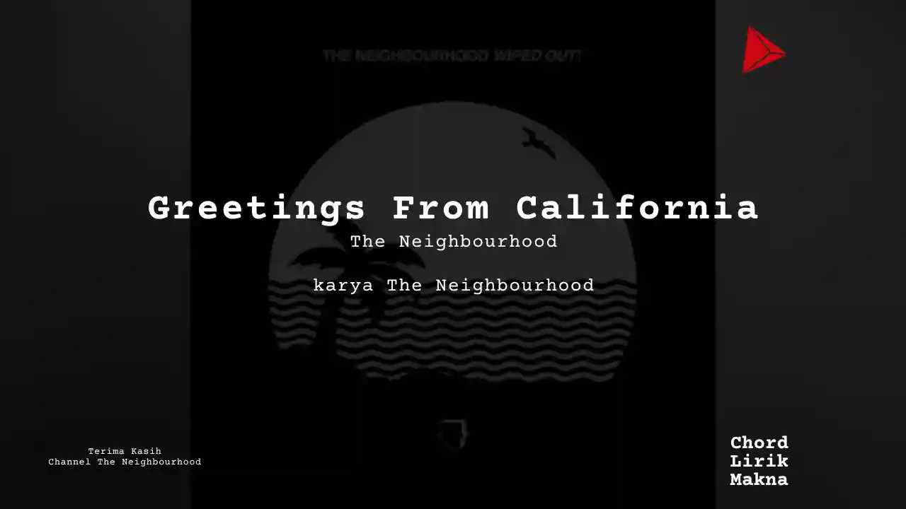 Lirik Greetings From California · The Neighbourhood, Chord Gampang & Makna Lagu Lengkap