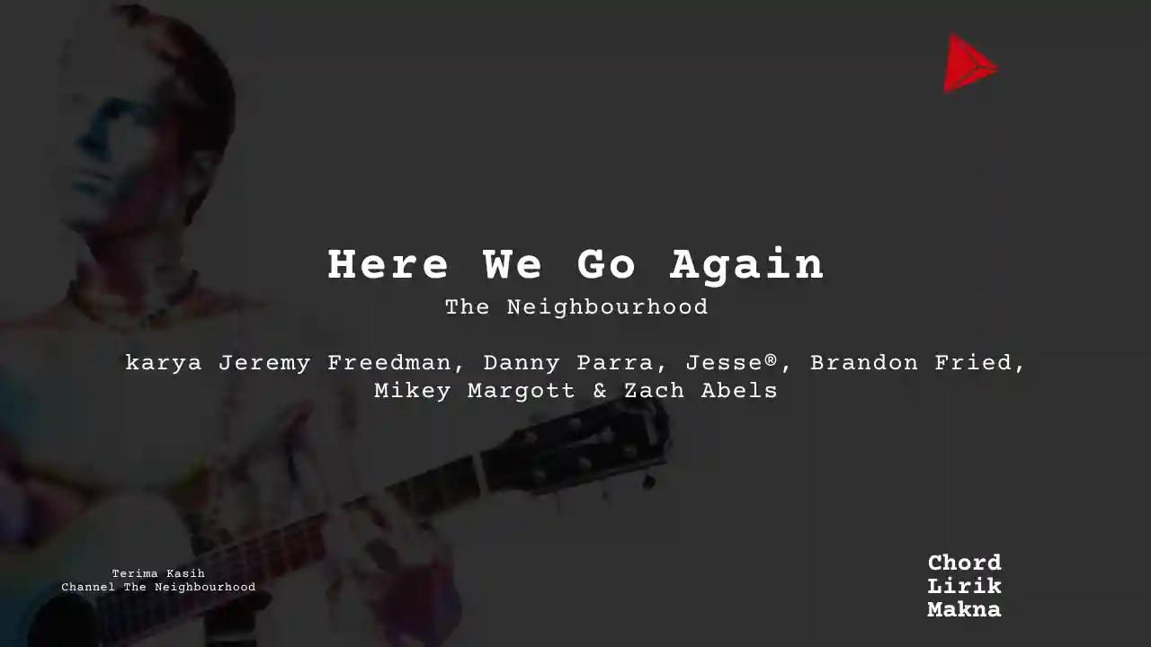 Makna Lagu Here We Go Again · The Neighbourhood, Lirik & Chord Gampang Lengkap
