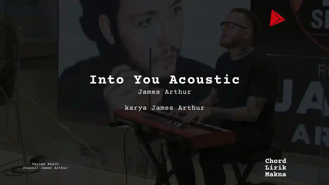 Lirik Into You Acoustic · James Arthur, Chord Gampang & Makna Lagu Lengkap