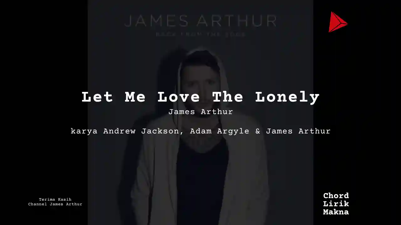 Lirik Let Me Love The Lonely · James Arthur, Chord Gampang & Makna Lagu Lengkap