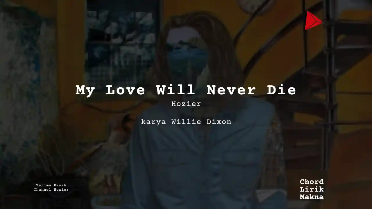 Lirik My Love Will Never Die · Hozier, Chord Gampang & Makna Lagu Lengkap