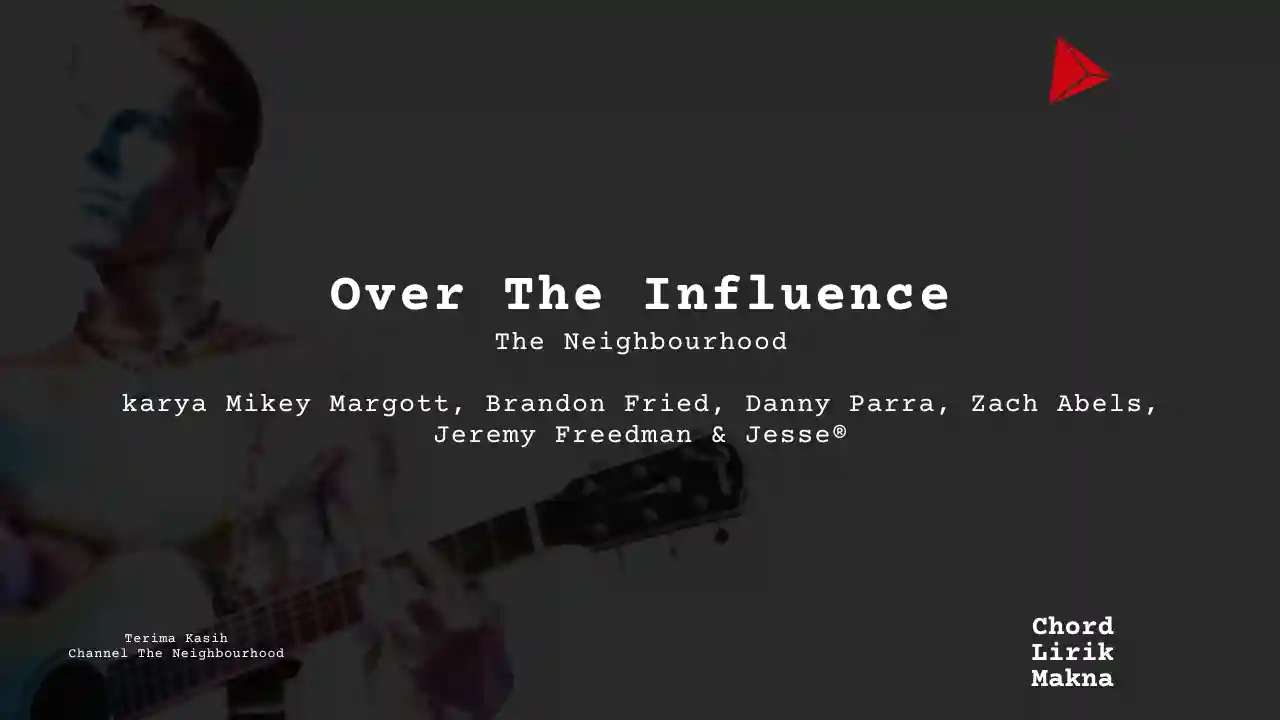Lirik Over The Influence · The Neighbourhood, Chord Gampang & Makna Lagu Lengkap