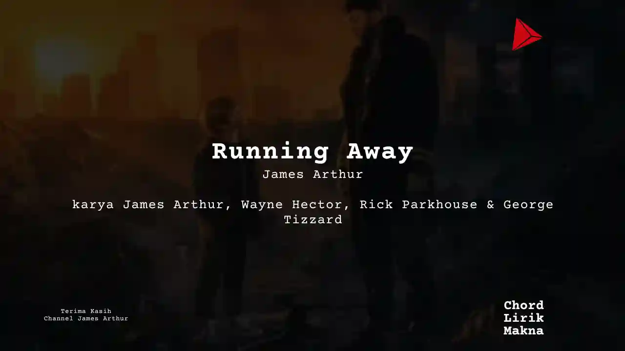 Makna Lagu Running Away · James Arthur, Lirik & Chord Gampang Lengkap