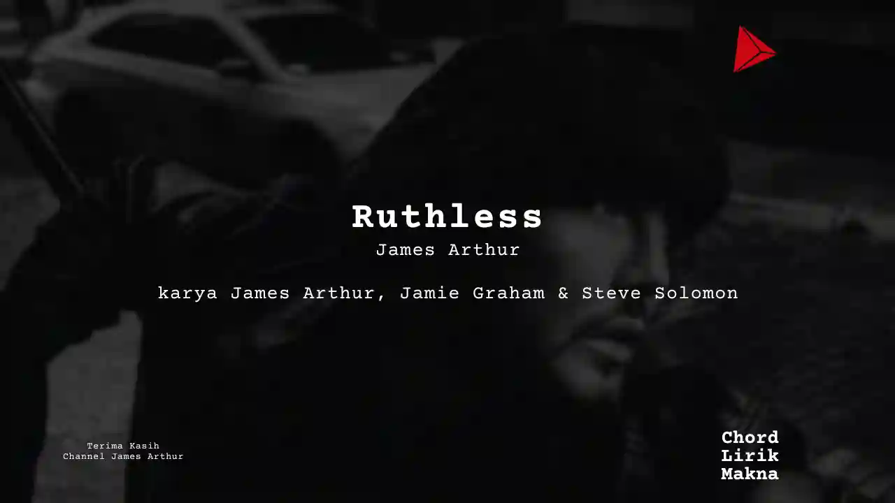 Lirik Ruthless · James Arthur, Chord Gampang & Makna Lagu Lengkap