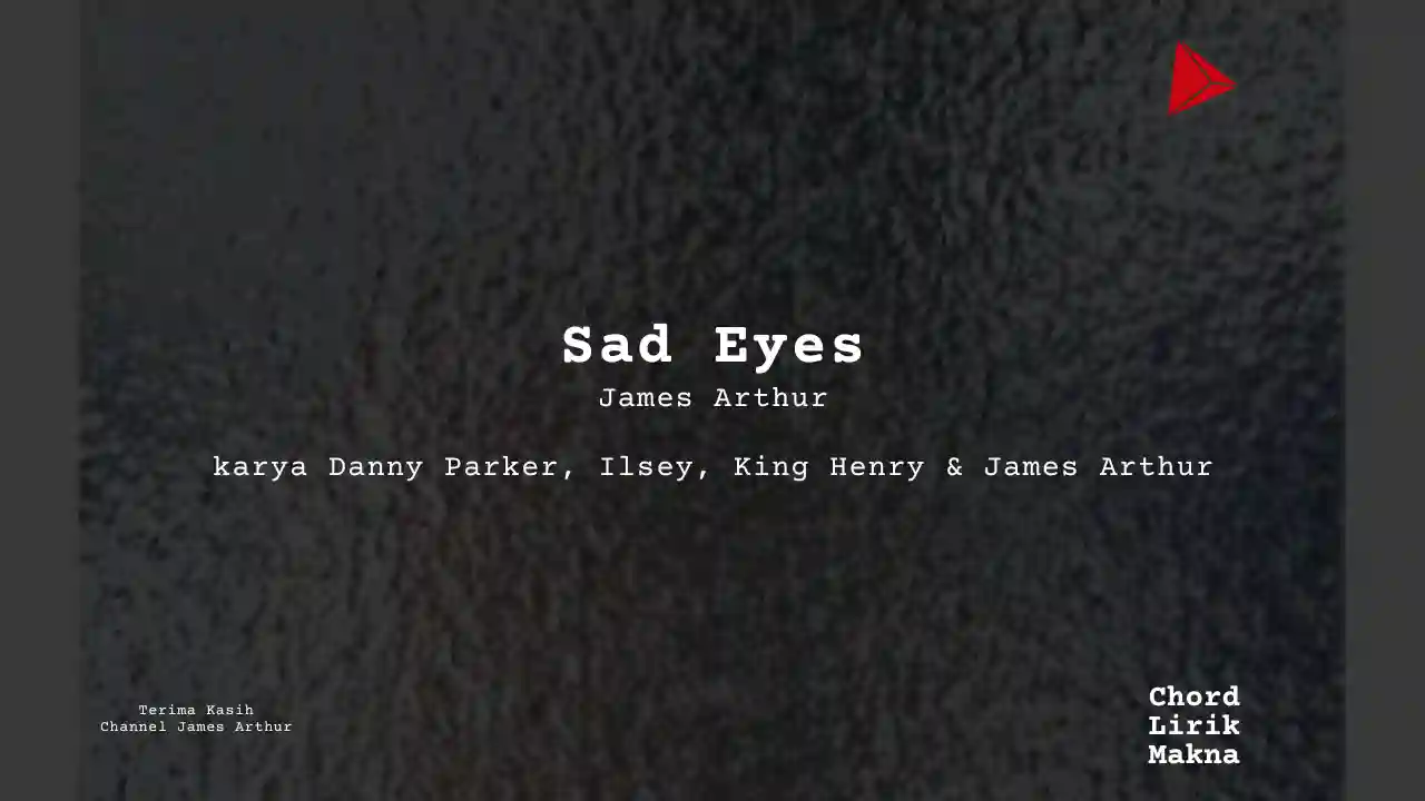 Lirik Sad Eyes · James Arthur, Chord Gampang & Makna Lagu Lengkap