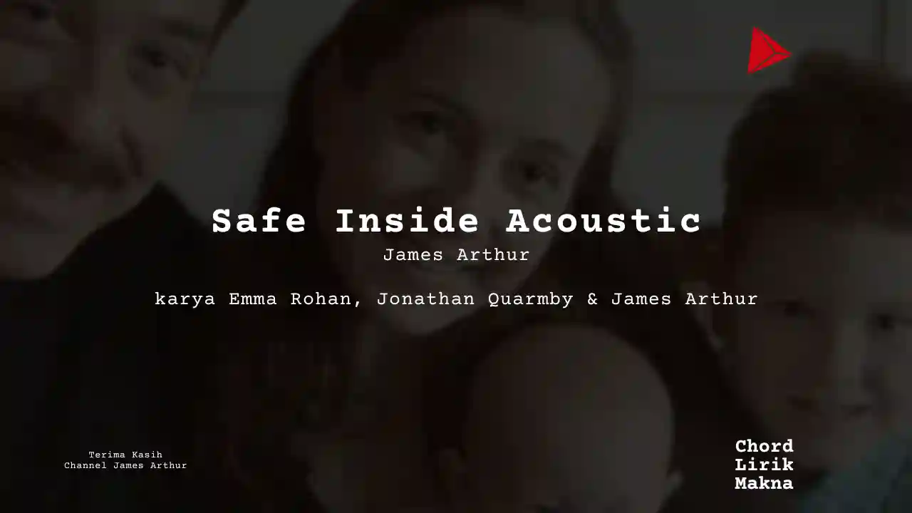 Lirik Safe Inside Acoustic · James Arthur, Chord Gampang & Makna Lagu Lengkap