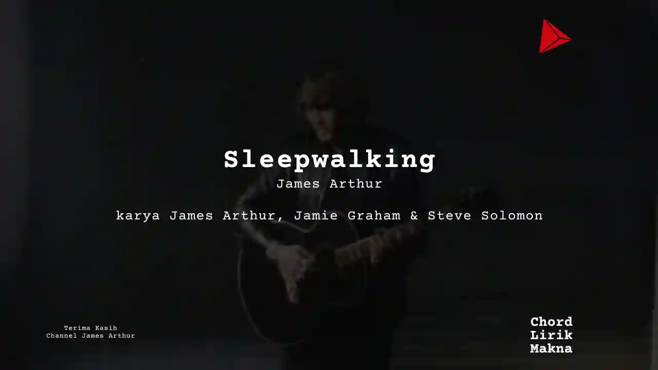 Lirik Sleepwalking · James Arthur, Chord Gampang & Makna Lagu Lengkap