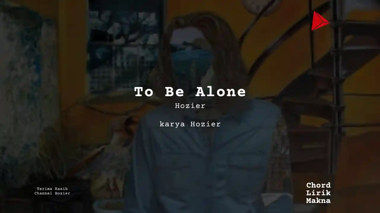 Lirik To Be Alone · Hozier, Chord Gampang & Makna Lagu Lengkap