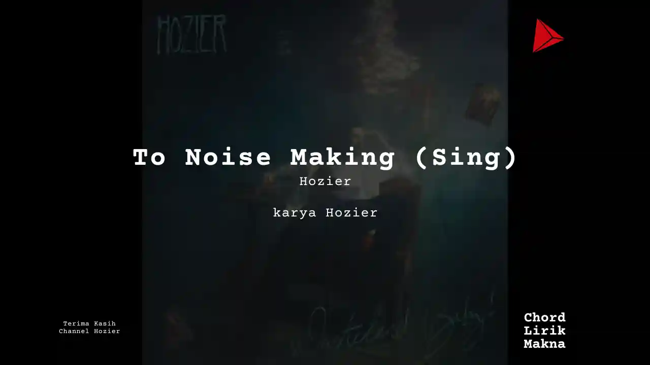 Lirik To Noise Making (Sing) · Hozier, Chord Gampang & Makna Lagu Lengkap