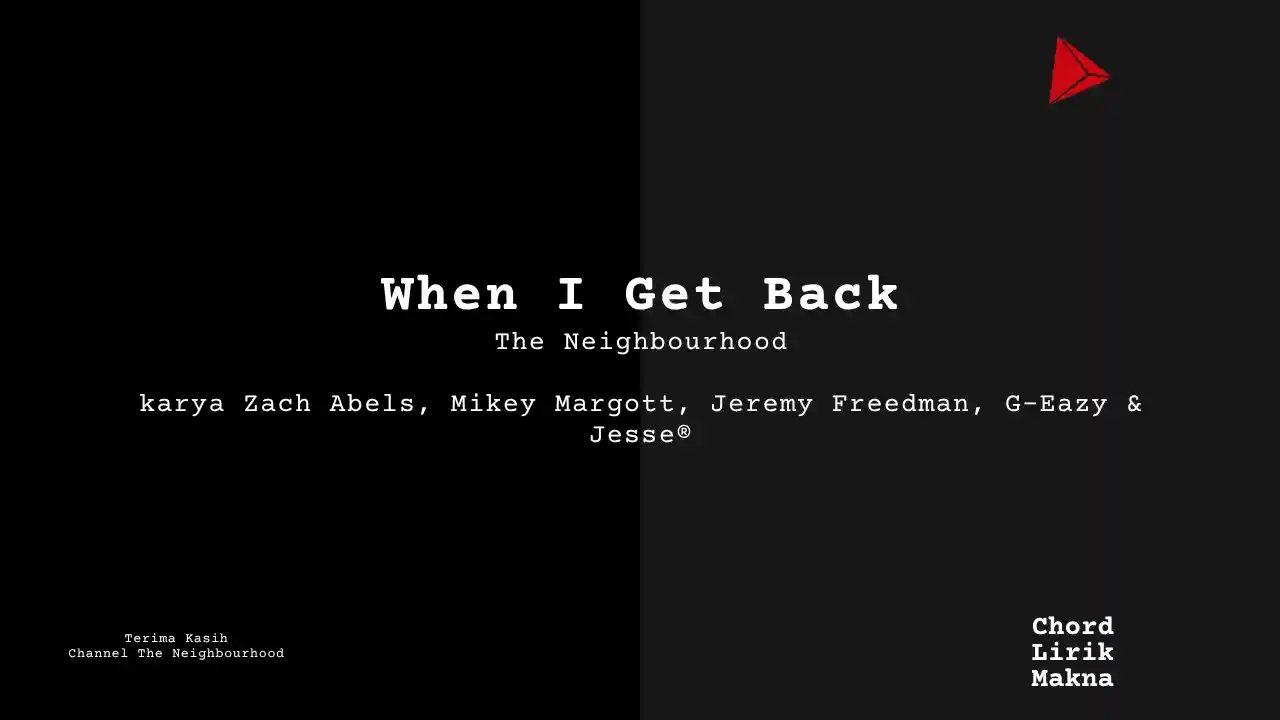 Lirik When I Get Back · The Neighbourhood, Chord Gampang & Makna Lagu Lengkap
