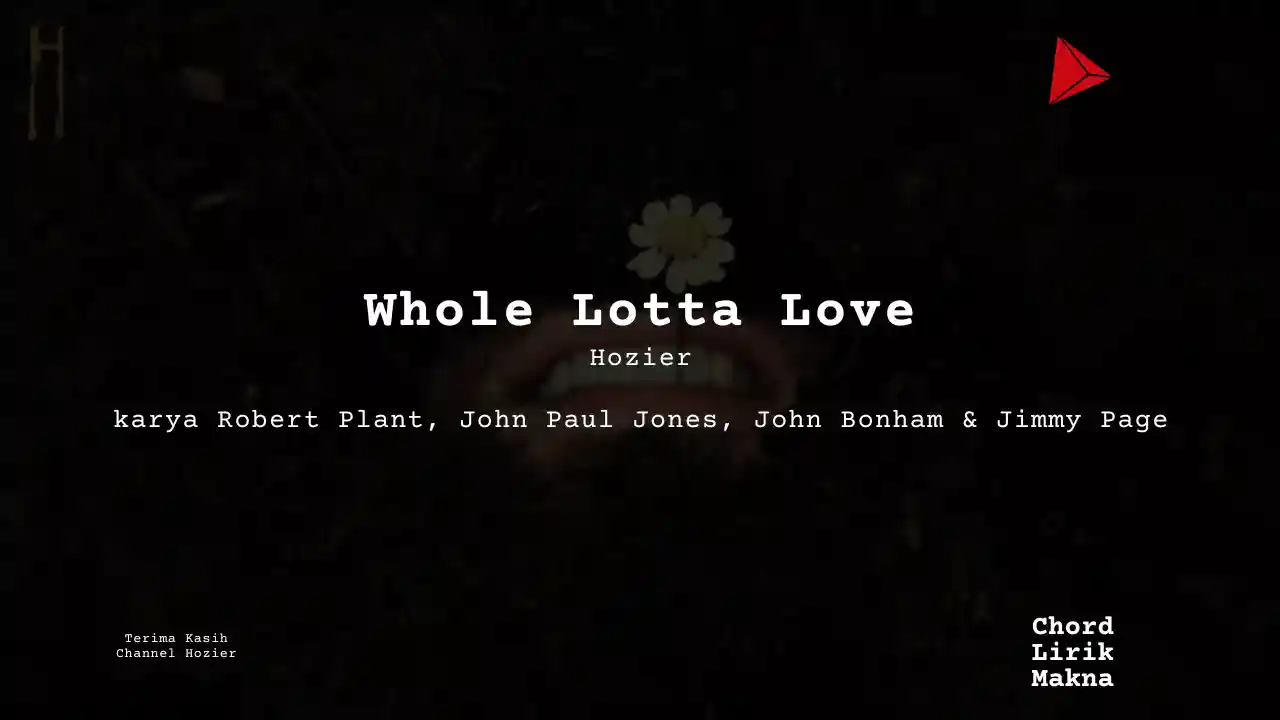 Makna Lagu Whole Lotta Love · Hozier, Lirik & Chord Gampang Lengkap